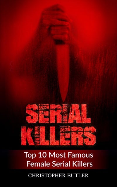 Serial Killers Top Most Famous Female Serial Killers Ebook Christopher Butler Storytel