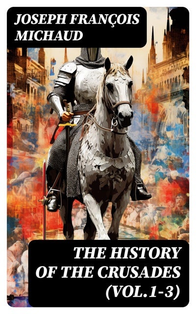 The History Of The Crusades Vol 1 3 Complete Edition E Bog