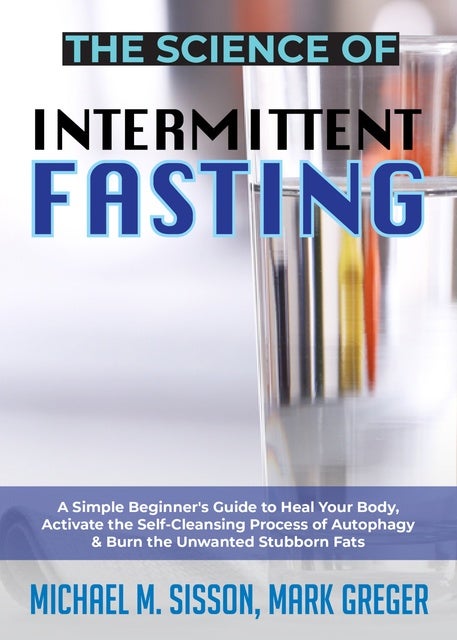 The Science Of Intermittent Fasting A Simple Beginner S Guide To Heal