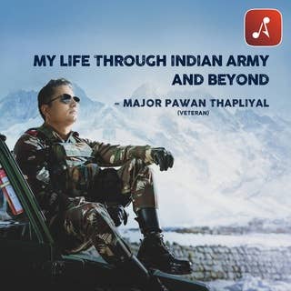 My Life Through Indian Army and Beyond : Major Pawan Thapliyal (Veteran Indian Army Officer)