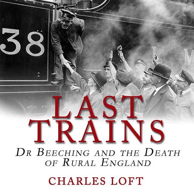 Last Trains: Dr Beeching and the Death of Rural England