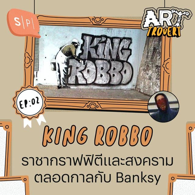 King Robbo ราชากราฟฟิตีและสงครามตลอดกาลกับ Banksy | Arttrovert EP02