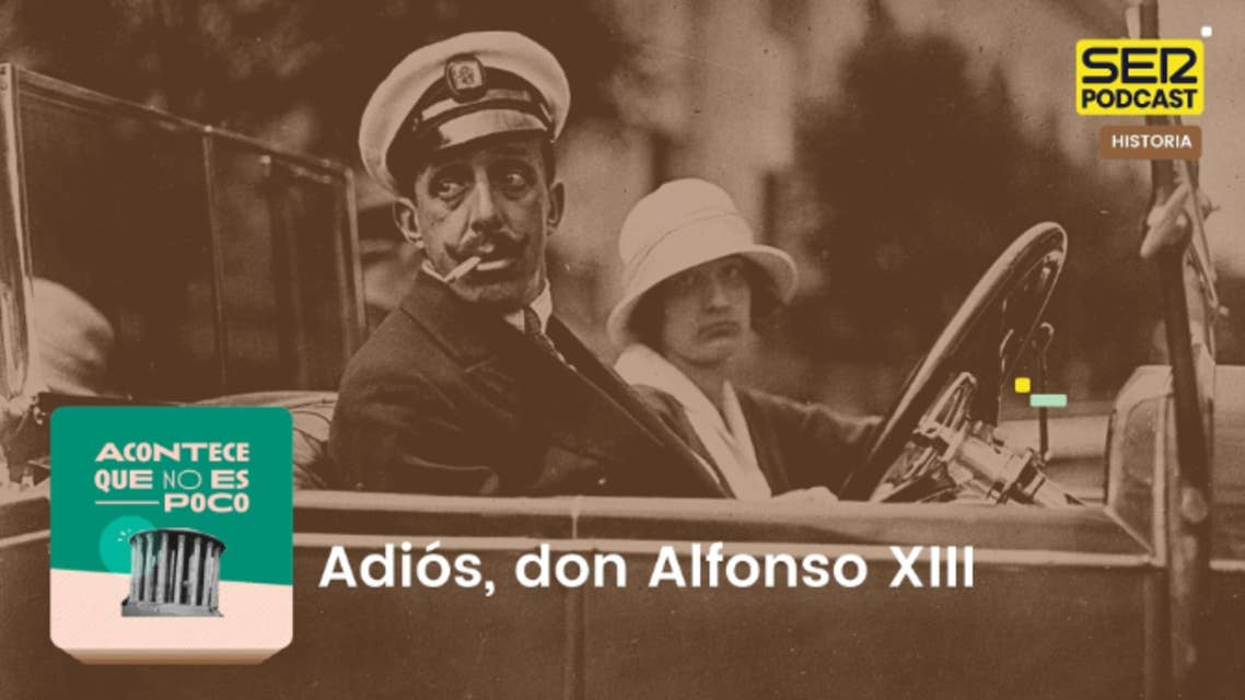 Acontece que no es poco | Adiós, don Alfonso XIII