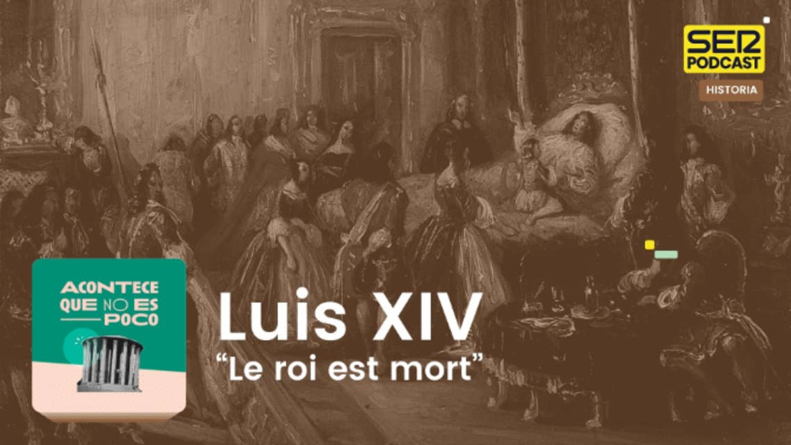 Acontece que no es poco | Luis XIV: “Le roi est mort”