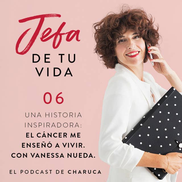 Ep 6. Historias inspiradoras: El cáncer me enseñó a vivir, con Vanessa Nueda.