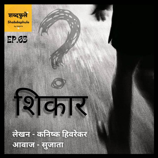 Shikaar शिकार - Shabdaphule शब्दफुले - EPI.56 - Writer - Kanishk Hivarekar, Voice - Sujata S.