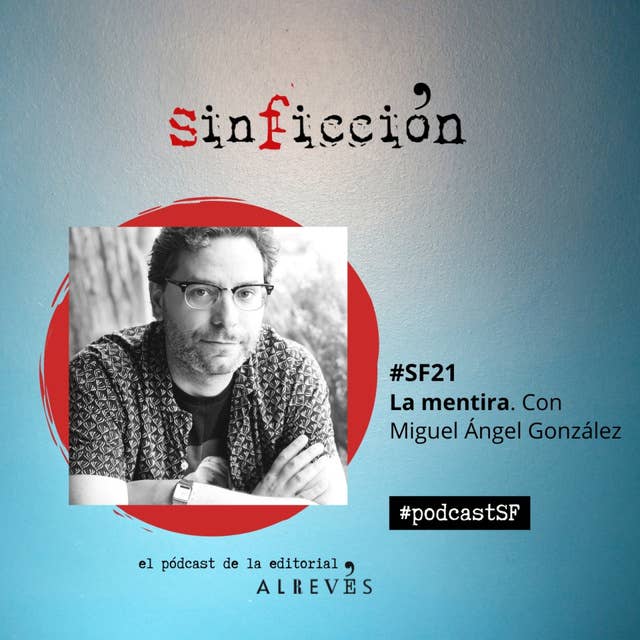 #SinFicción21. La Mentira. Con Miguel Á. González