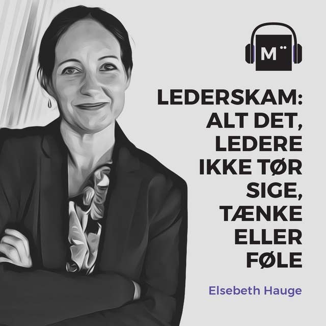 37. Lederskam: Alt det, ledere ikke tør sige, tænke eller føle – med Elsebeth Hauge
