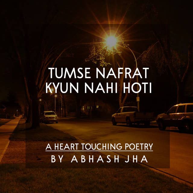 #1 | Tumse Nafrat Kyun Nahi Hoti | तुमसे नफरत क्यों नहीं होती | Hindi Poetry by Abhash Jha | Baatein with Abhash Podcast