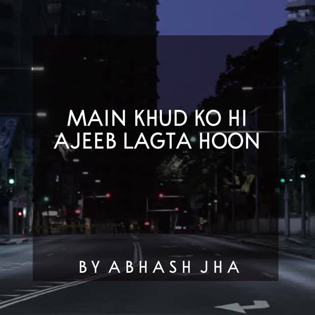 #2 | Main Khud Ko Hi Ajeeb Lagta Hoon | मैं खुद को ही अजीब लगता हूँ | Hindi Poem on Self Doubt , For Introverts | Abhash Jha | Baatein with Abhash Podcast
