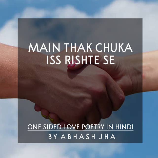 #11 | Main Thak Chuka Iss Rishte Se | मैं थक चुका इस रिश्ते से | One Sided Love Poetry by Abhash Jha | Baatein With Abhash Podcast