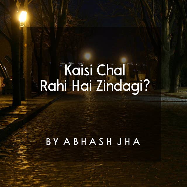 #15 | Kaisi Chal Rahi Hai ZIndagi? | कैसी चल रही है ज़िन्दगी? | Inspiring Lines in Hindi | Baatein With Abhash Podcast