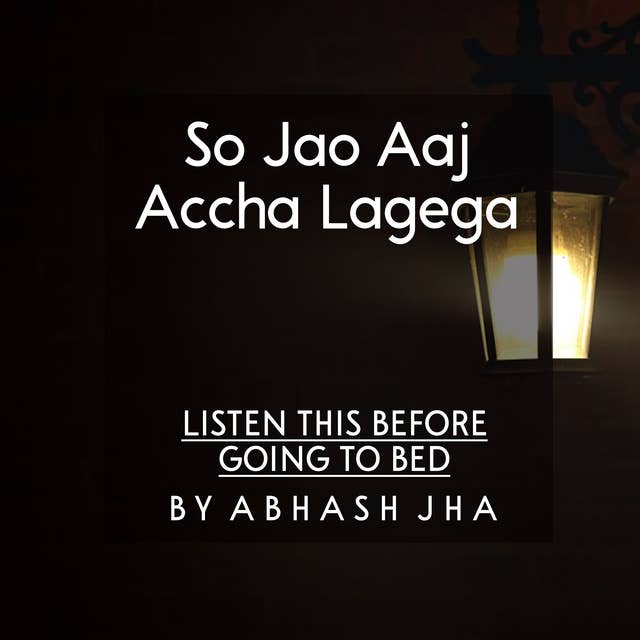#17 | So Jao Aaj , Accha Lagega | सो जाओ आज , अच्छा लगेगा | A Sleep Podcast | Listen This Before You Sleep | Baatein With Abhash Podcast
