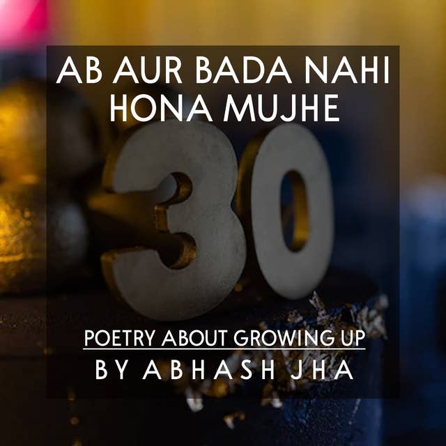 #22 | Ab Aur Bada Nahi Hona Mujhe | अब और बड़ा नहीं होना मुझे | Poetry About Getthing Older | Baatein With Abhash
