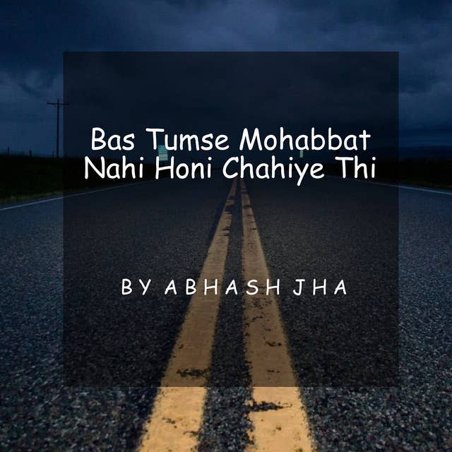 #24 | Bas tumse mohabbat nahi honi chahiye thi | बस तुमसे मोहब्बत नहीं होनी चाहिए थी | Sad Love Poem in Hindi | Baatein With Abhash Podcast