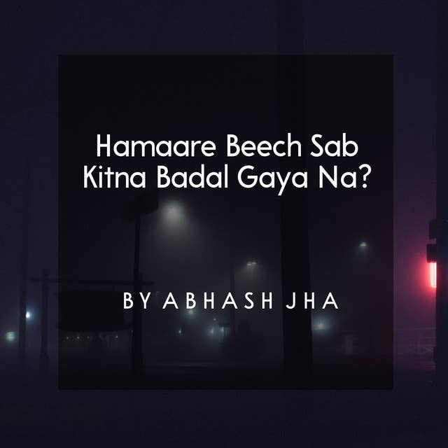 #30 | Hamaare Beech Sab Kitna Badal Gaya Na? | हमारे बीच सब कितना बदल गया ना ? | Saddest Love Poetry You'll Listen Today | Baatein With Abhash Podcast