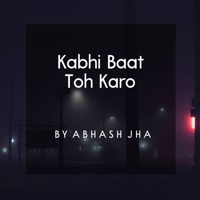 #31 | Kabhi Baat Toh karo | कभी बात तो करो | A Sad Poem on Loneliness | Baatein With Abhash Podcast