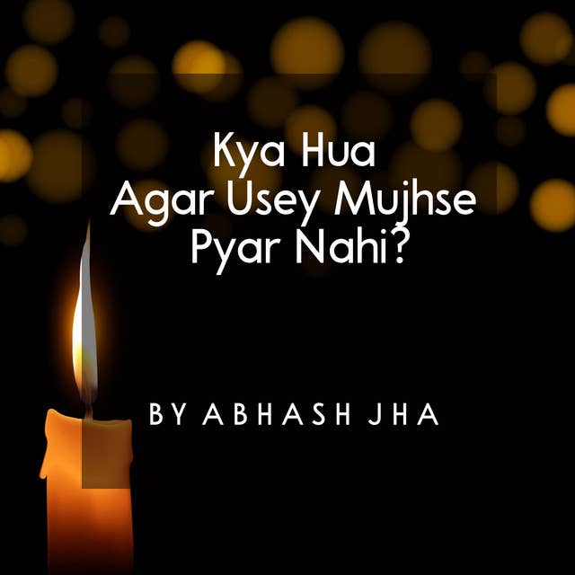 #33 | Kya Hua Agar Usey Mujhse Pyar Nahi | क्या हुआ अगर उसे मुझसे प्यार नहीं | One Sided Love Poetry in Hindi | Baatein With Abhash Podcast