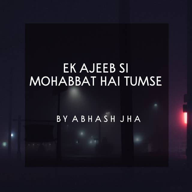 #45 | Ek Ajeeb Si Mohabbat Hai Tumse | एक अजीब सी मोहब्बत है तुमसे | Love - Hate - Relationship | Baatein With Abhash Podcast