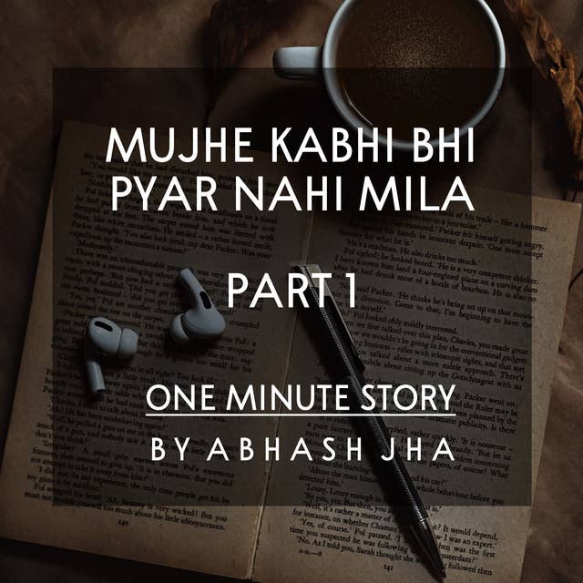 #48 - PART 1 | Mujhe Kabhi Bhi Pyar Nahi Mila | One Minute Stories | Baatein With Abhash Podcast