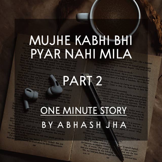 #49 - PART 2 | Mujhe Kabhi Bhi Pyar Nahi Mila | One Minute Stories | Love Story | Baatein With Abhash