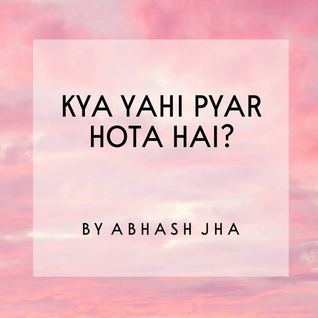 #113 | Kya Yahi Pyar Hota Hai? | Love Poem in Hindi | Abhash Jha Poetry Podcast
