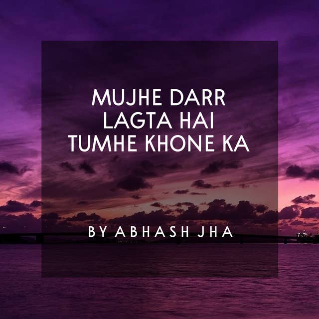 #114 | Mujhe Darr Lagta Hai Tumhe Khone Ka | Heart Break Poetry in Hindi | Abhash Jha