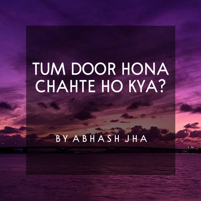 #118 | Tum Door Hona Chahte Ho Kya? | When Your Partner Is Losing Interest In You | Abhash Jha Poetry