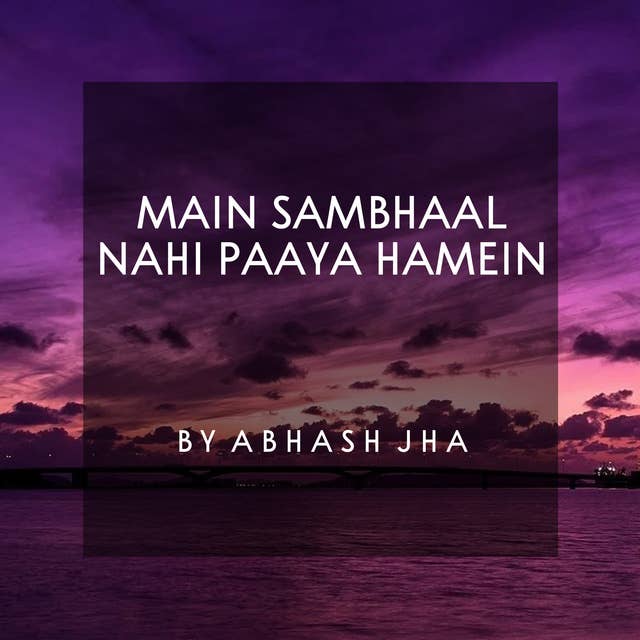 #119 | Main Nahi Sambhaal Paaya Hamein | One Sided Relationship Poem in Hindi | Abhash Jha Poetry