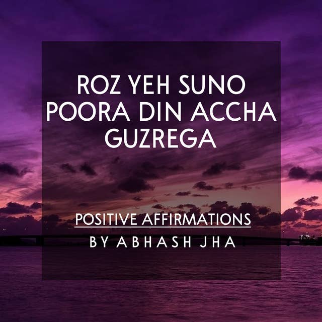 #121 | Roz Yeh Suno - Poora Din Accha Niklega | Positive Affirmations in Hindi | Motivational Poetry by Abhash Jha