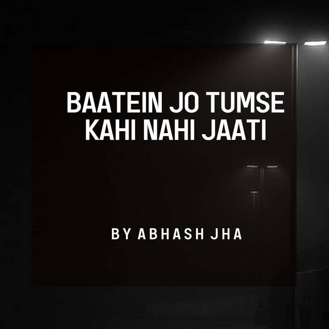 #130 | Baatein Jo Tumse Kahi Nahi Jaati | Abhash Jha Poetry | One Sided Love Poem in Hindi