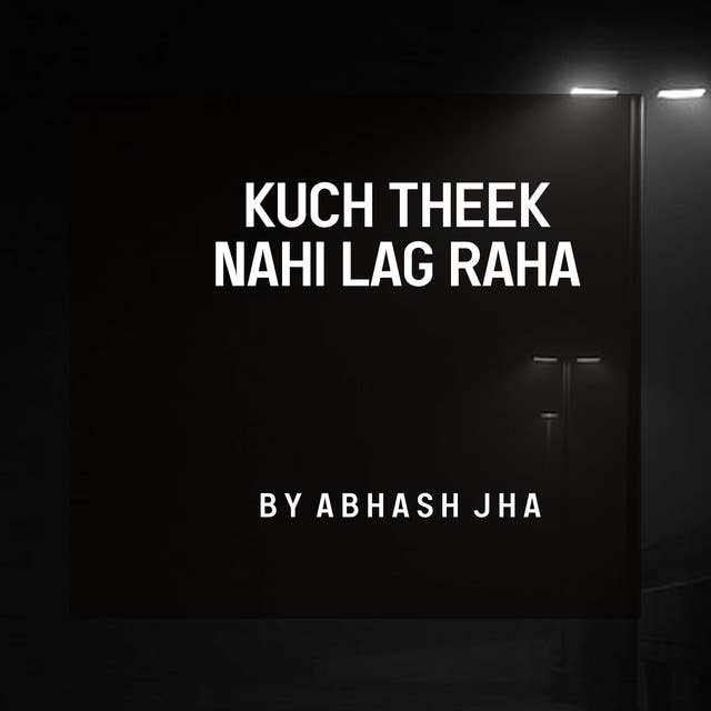 #133 | Kuch Theek Nahi Hai | Sad Emotional Poem in Hindi | Abhash Jha Poetry