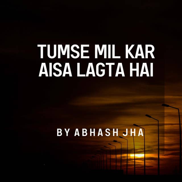#135 | Tumse Mil Kar Aisa Lagta Hai ❤ | Love Poem In Hindi | Abhash Jha