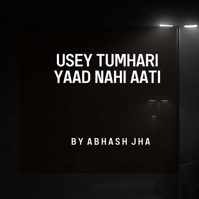 #137 | Usey Tumhari Yaad Nahi Aati | Heart Touching Poetry in Hindi | Abhash Jha
