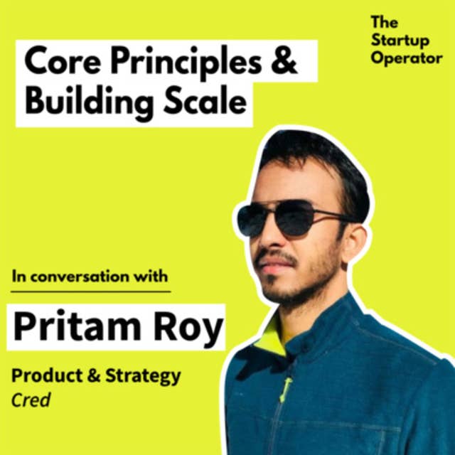 EP 1: Core Principles for Product - Pritam Roy (Product & Strategy - Cred) | Building for Scale | B2B & B2C | The Startup Operator