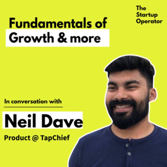 EP 3: Fundamentals of Growth - Neil Dave (Product Manager @ TapChief) | Growing a Marketplace | Product-led Growth | The Startup Operator