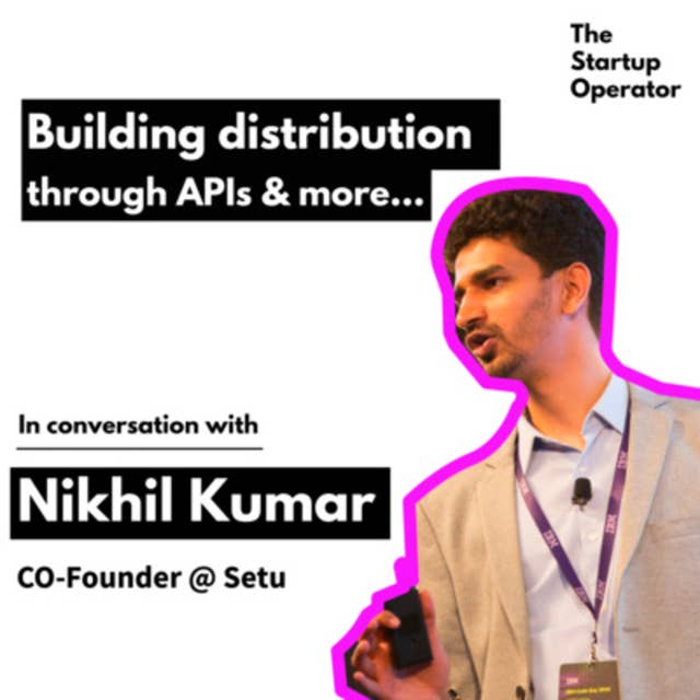 EP 6: Building Distribution through APIs - Nikhil Kumar (Co-founder @ Setu) | Building in Fintech | The Startup Operator