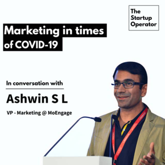 EP 8: Marketing during COVID - Ashwin SL (VP-Marketing, MoEngage) | Brand and Growth Campaigns | SaaS | The Startup Operator