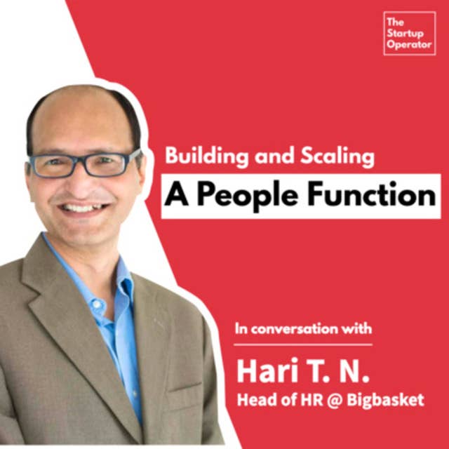 EP 11: Building and Scaling a People Function - Hari TN (Head of HR, Big Basket) | Leadership | Hypergrowth | The Startup Operator
