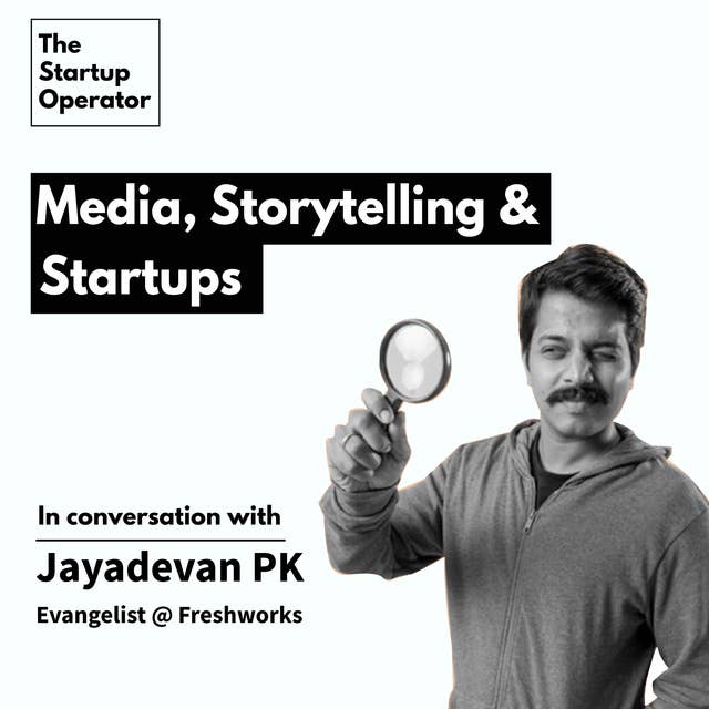 EP 14 : Media, Storytelling & Startups with Jayadevan PK (Evangelist @ Freshworks)