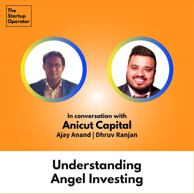 EP 16 : Understanding Angel Investing with Dhruv & Ajay (Anicut Capital)