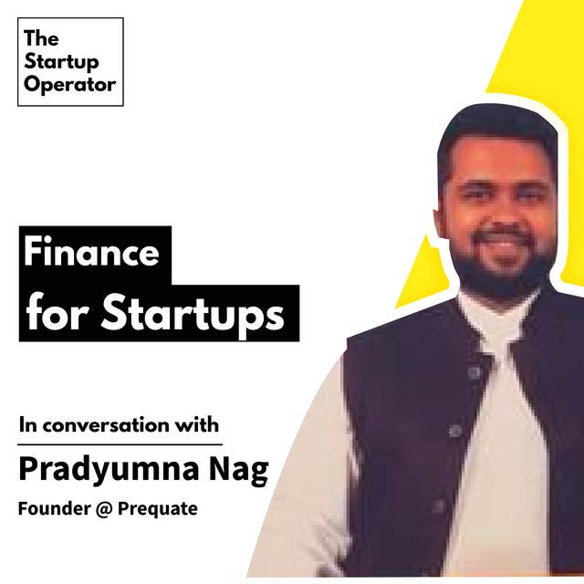 EP 18 : Finance for Startups with Pradyumna Nag (Prequate)