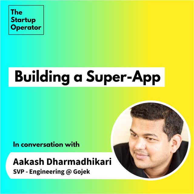 EP 22 : Building a Super-App with Aakash Dharmadhikari | ex-CPO @ Gojek