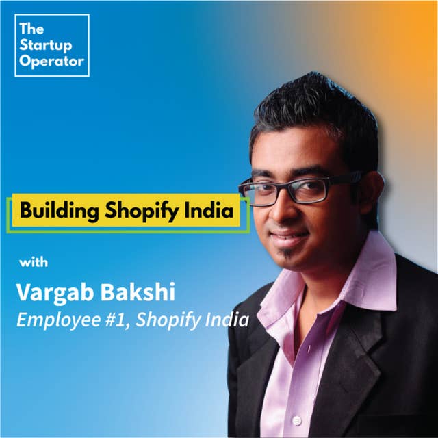 EP 29 : Building Shopify India | Vargab Bakshi (Employee #1, Shopify India)