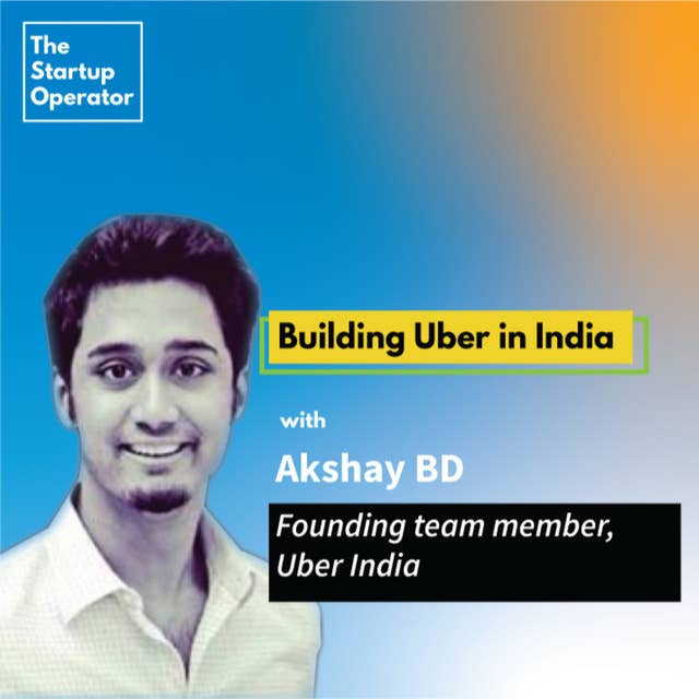 EP 31 : Building Uber in India with Akshay BD | Founding Team Member - Uber India