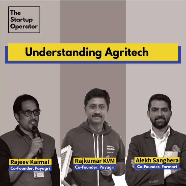 EP 33 : Understanding Agritech | Rajeev & Rajkumar (Payagri) and Alekh Sanghera (Farmart)