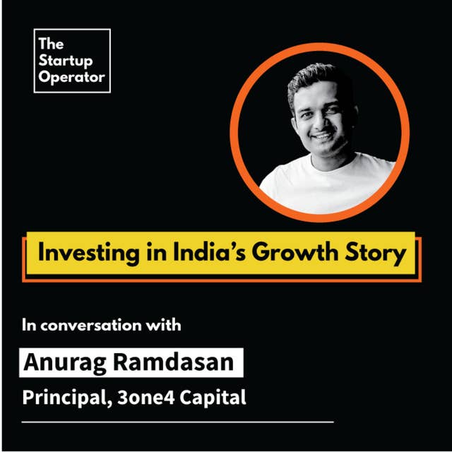 EP 38 : Investing in India's growth story | Anurag Ramdasan (Principal, 3one4 Capital)