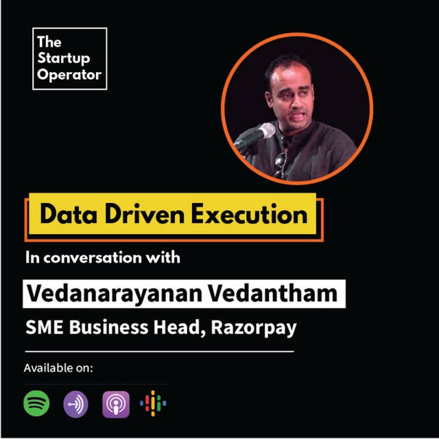 EP 39 : Data Driven Execution | Vedanarayanan Vedantham (SME Business Head, Razorpay)