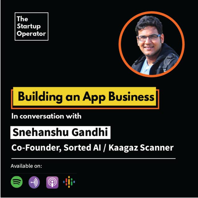 EP 40 : Building an App Business | Snehanshu Gandhi (Co-founder, Sorted AI / Kaagaz Scanner)