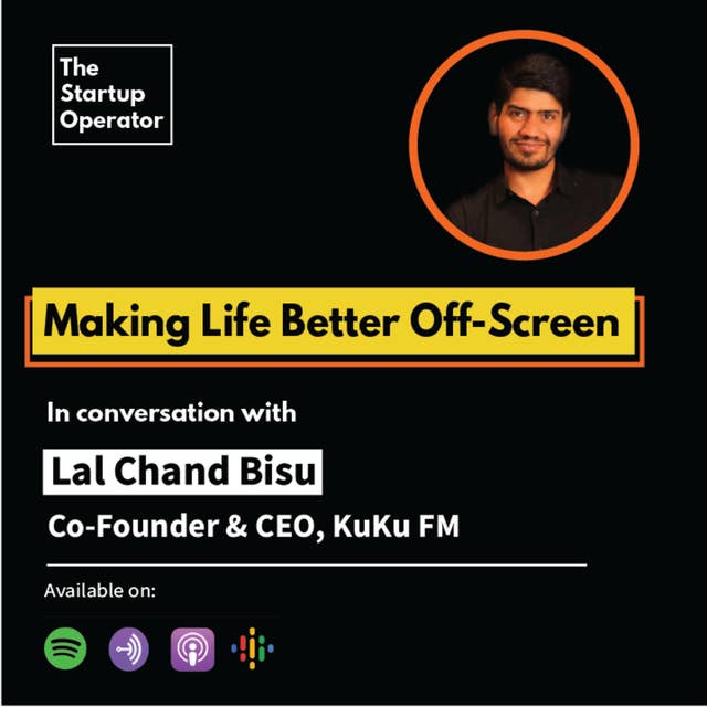 EP 41 : Making Life Better Off-Screen | Lal Chand Bisu (Co-Founder & CEO - KuKu FM)
